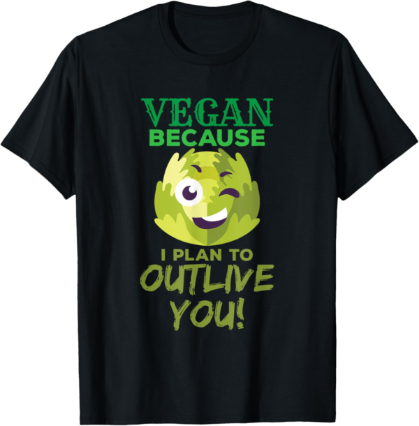 Vegan Because I Plan To Outlive You Funny Healthy T-Shirt - Image 2